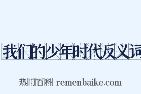 我们的少年时代反义词是什么意思的图片